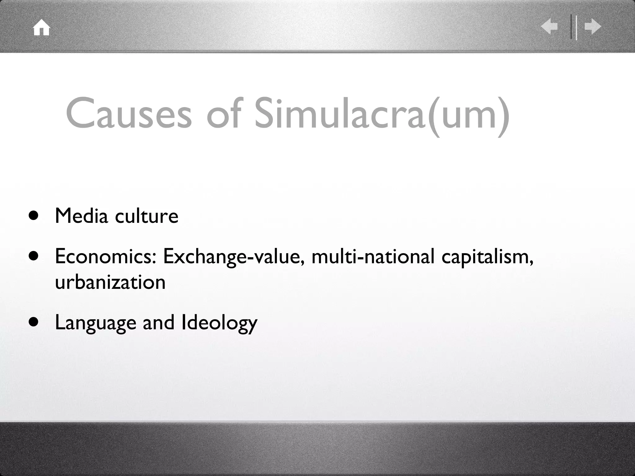 Causes of Simulacra(um) Media culture  Economics: Exchange-value, multi-national capitalism, urbanization Language and Ideology 