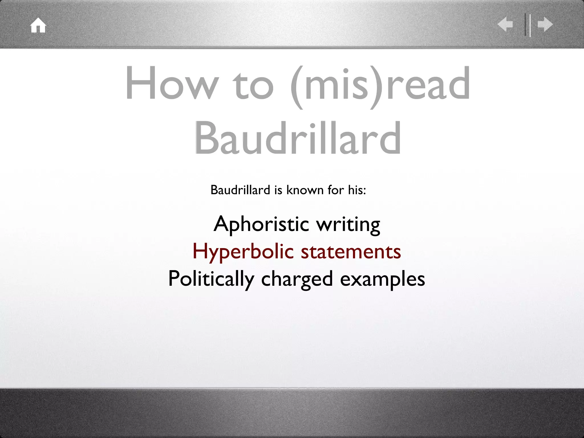 How to (mis)read Baudrillard Baudrillard is known for his: Aphoristic writing Hyperbolic statements Politically charged examples 