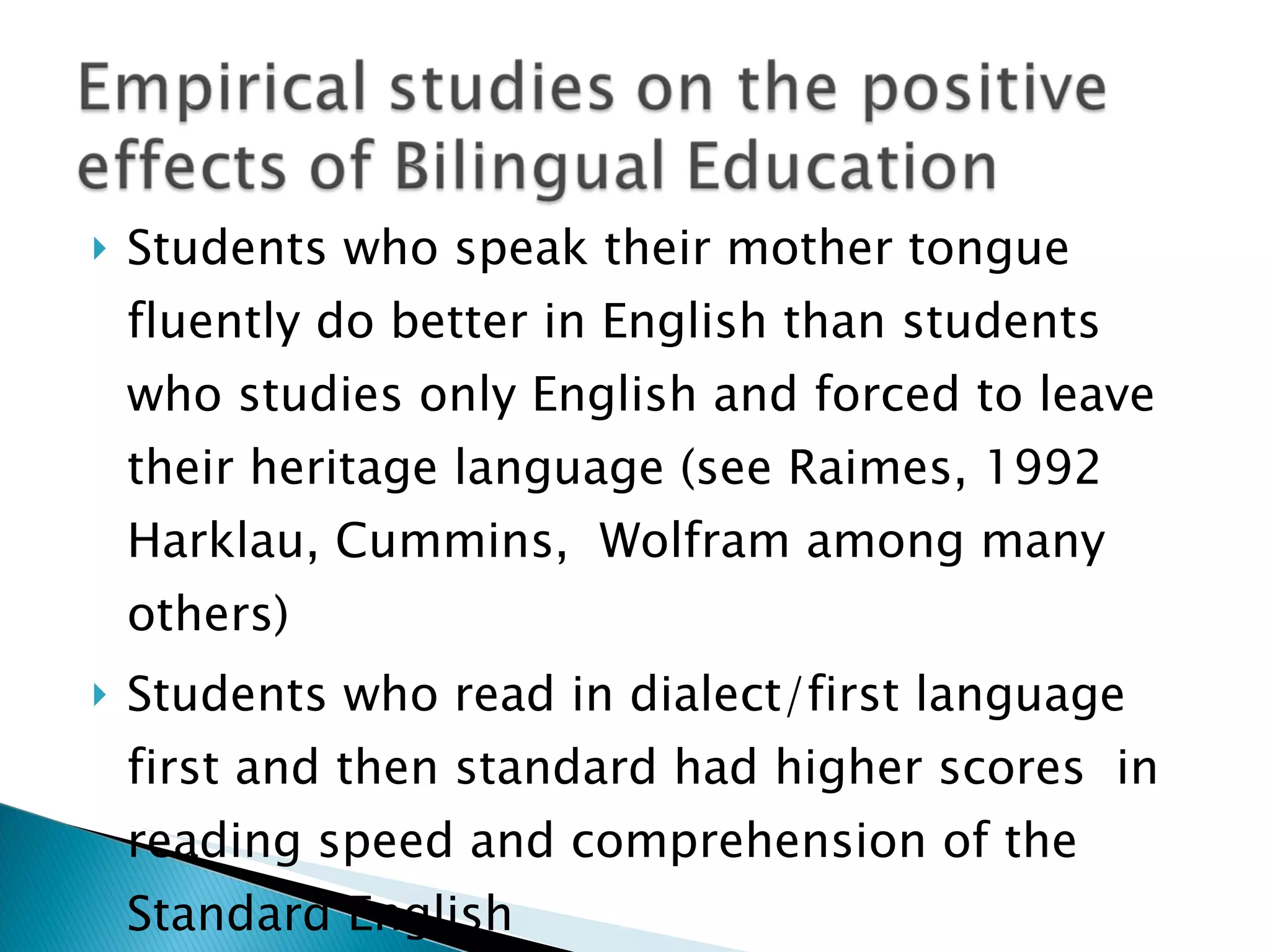 Students who speak their mother tongue  fluently do better in English than students who studies only English and forced to leave their heritage language (see Raimes, 1992 Harklau, Cummins,  Wolfram among many others) Students who read in dialect/first language first and then standard had higher scores  in reading speed and comprehension of the Standard English 