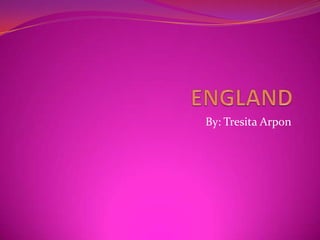 ENGLAND By: TresitaArpon 