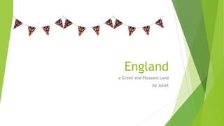 England
a Green and Pleasant Land
                by Juliet
 