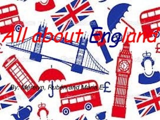 All about England
By: Merelyn, Rubén and Maria.E
 