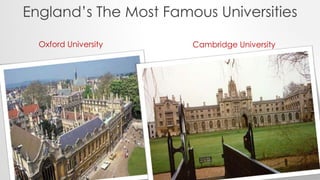 England’s The Most Famous Universities
Oxford University Cambridge University
 