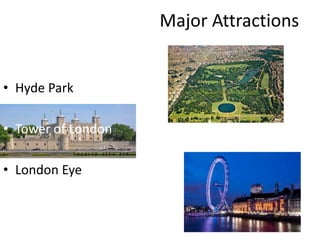 Major Attractions
• Hyde Park
• Tower of London
• London Eye
 