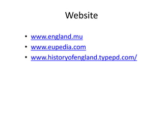 Website
• www.england.mu
• www.eupedia.com
• www.historyofengland.typepd.com/
 