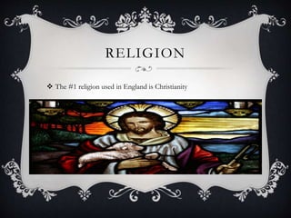 RELIGION
 The #1 religion used in England is Christianity
 