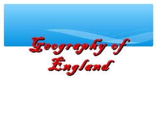 Geography ofGeography of
EnglandEngland
 