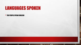 LANGUAGES SPOKEN
• THE PEOPLE SPEAK ENGLISH
 