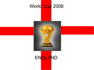 ENGLAND
World Cup 2006
 
