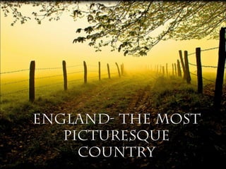 England- the most
picturesque
country
 
