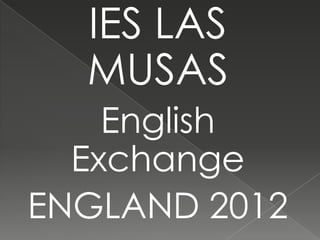 IES LAS
  MUSAS
    English
  Exchange
ENGLAND 2012
 
