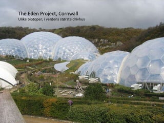 The Eden Project, Cornwall Ulike biotoper, i verdens største drivhus 