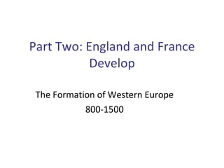 The Formation of Western Europe 800-1500 Part Two: England and France Develop 