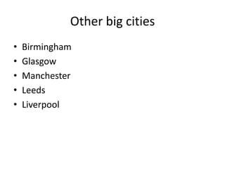 Other big cities
• Birmingham
• Glasgow
• Manchester
• Leeds
• Liverpool
 