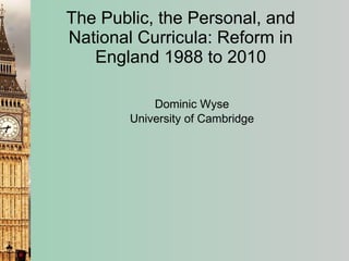 The Public, the Personal, and National Curricula: Reform in England 1988 to 2010 ,[object Object],[object Object]