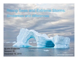 Rising Seas and Extreme Storms: 
Similarities and differences 
@John Englander 
Newport, RI 
December 10, 2014 
 