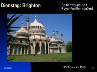 Dienstag: Brighton Besichtigung des Royal Pavillon (außen) Picknick im Park  