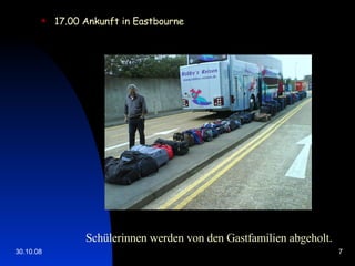 17.00 Ankunft in Eastbourne Schülerinnen werden von den Gastfamilien abgeholt. 