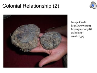 Colonial Relationship (2) Image Credit:  http://www.stopthedrugwar.org/files/opium-smaller.jpg 