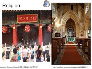 Religion http://www.flickr.com/photos/84622188@N00/256167253/ http://www.flickr.com/photos/bajanexile/4332223541/ 
