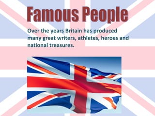 Over the years Britain has produced many great writers, athletes, heroes and national treasures. Famous People 