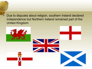 Due to disputes about religion, southern Ireland declared independence but Northern Ireland remained part of the United Kingdom,[object Object]