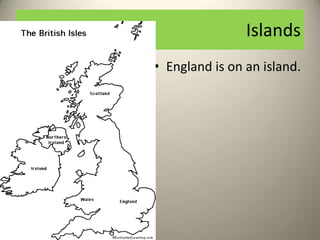 Islands
• England is on an island.
 