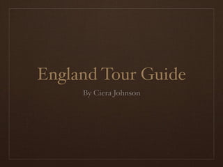 England Tour Guide
     By Ciera Johnson
 