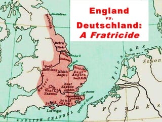 England
v s .
Deutschland:
A Fratricide
 