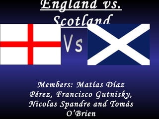 England  vs.  Scotland Members: Matías Díaz Pérez, Francisco Gutnisky, Nicolas Spandre and Tomás O’Brien Vs 