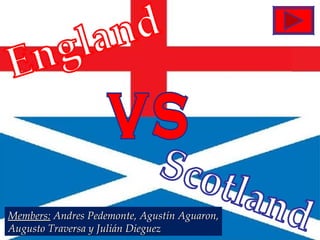 England Scotland Members:  Andres Pedemonte, Agustín Aguaron, Augusto Traversa y Julián Dieguez VS 