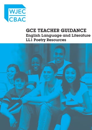 GCE TEACHER GUIDANCE
English Language and Literature
LL1 Poetry Resources
 