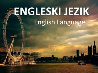 ENGLESKI JEZIK
English Language
 