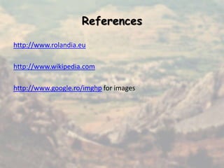 References
http://www.rolandia.eu
http://www.wikipedia.com
http://www.google.ro/imghp for images
 