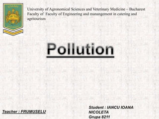 University of Agronomical Sciences and Veterinary Medicine – Bucharest
Faculty of Faculty of Engineering and manangement in catering and
agritourism
Teacher : FRUMUSELU
Student : IANCU IOANA
NICOLETA
Grupa 8211
 