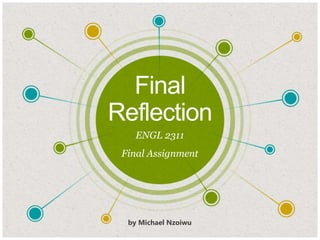Final
Reflection
ENGL 2311
Final Assignment
by Michael Nzoiwu
 