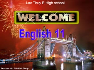 Teacher:  Do Thi Binh Giang  English 11 Lac Thuy B High school 