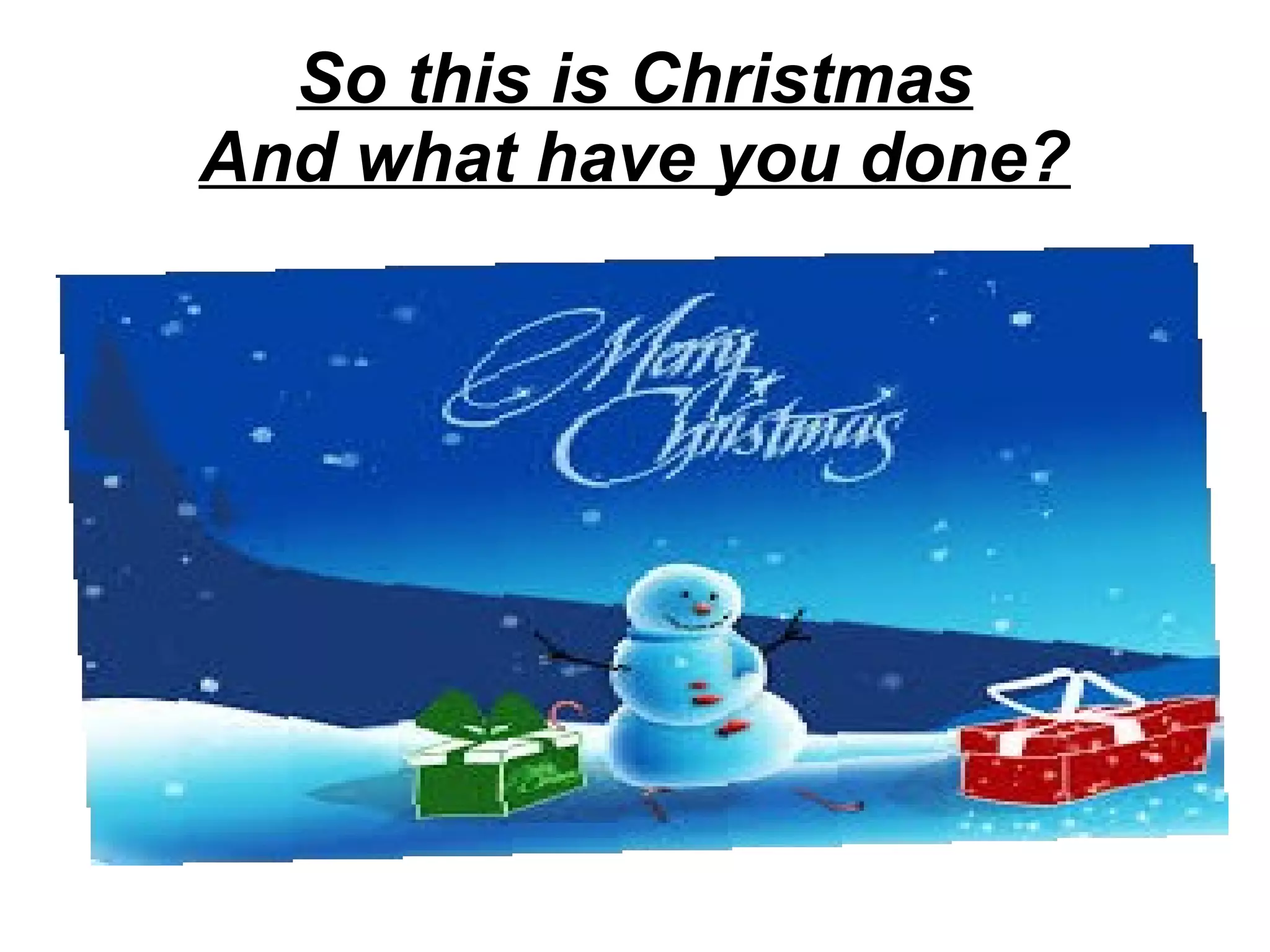 So this is Christmas
And what have you done?

 