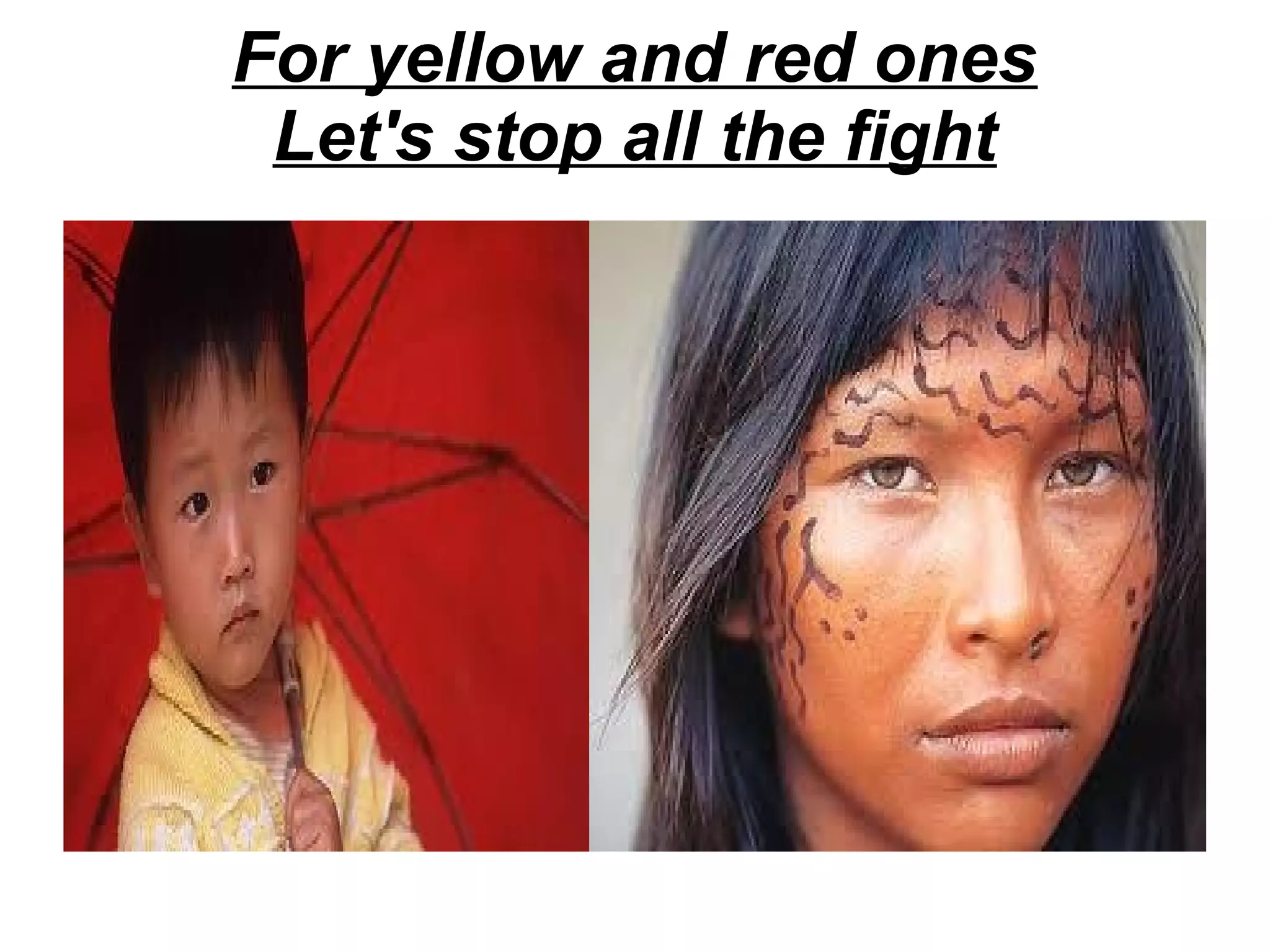 For yellow and red ones
Let's stop all the fight

 