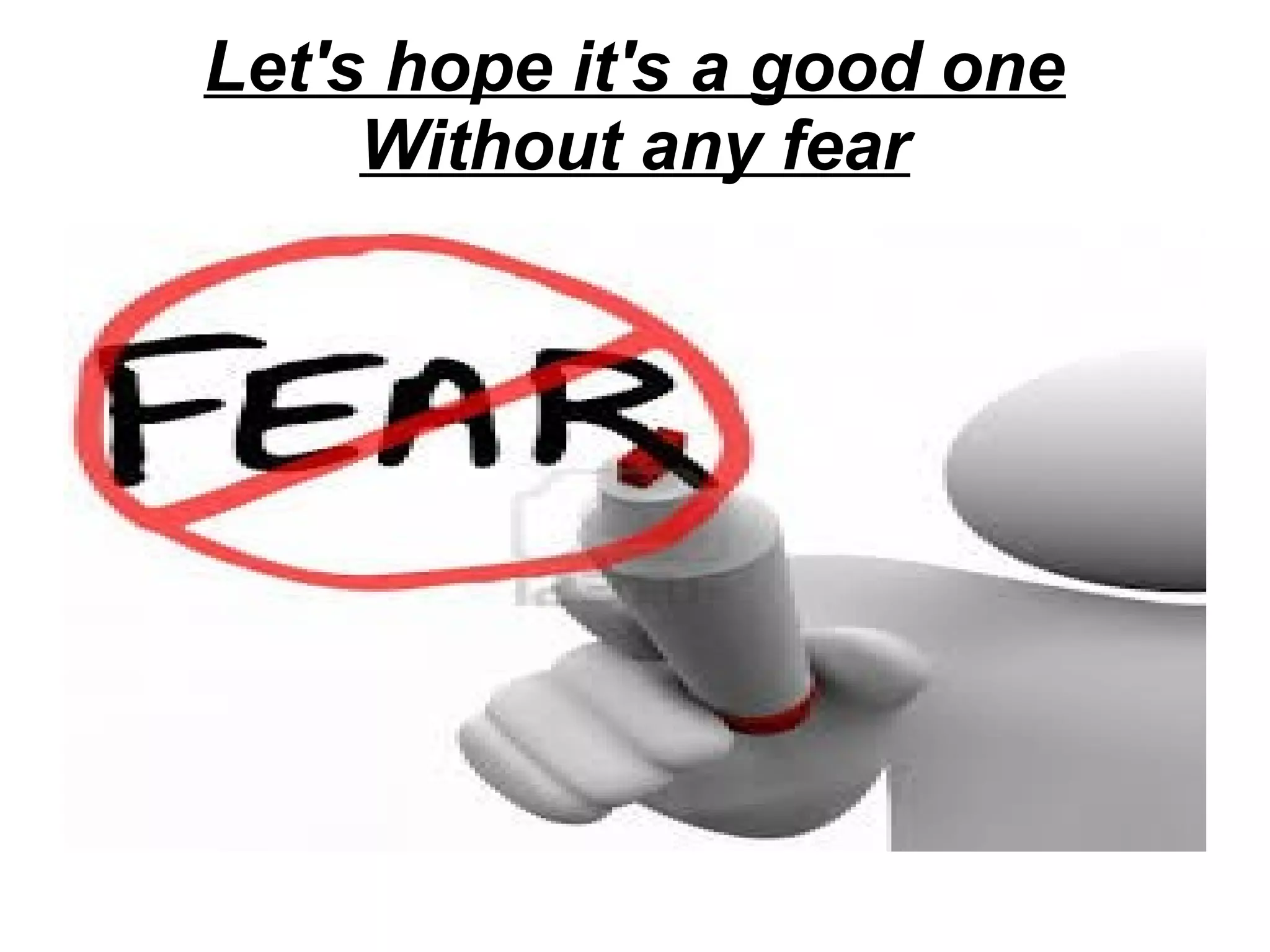 Let's hope it's a good one
Without any fear

 