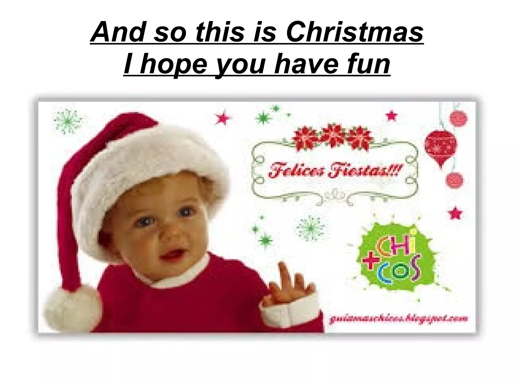 And so this is Christmas
I hope you have fun

 