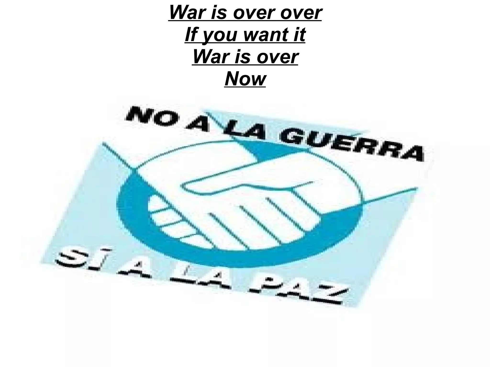 War is over over
If you want it
War is over
Now

 