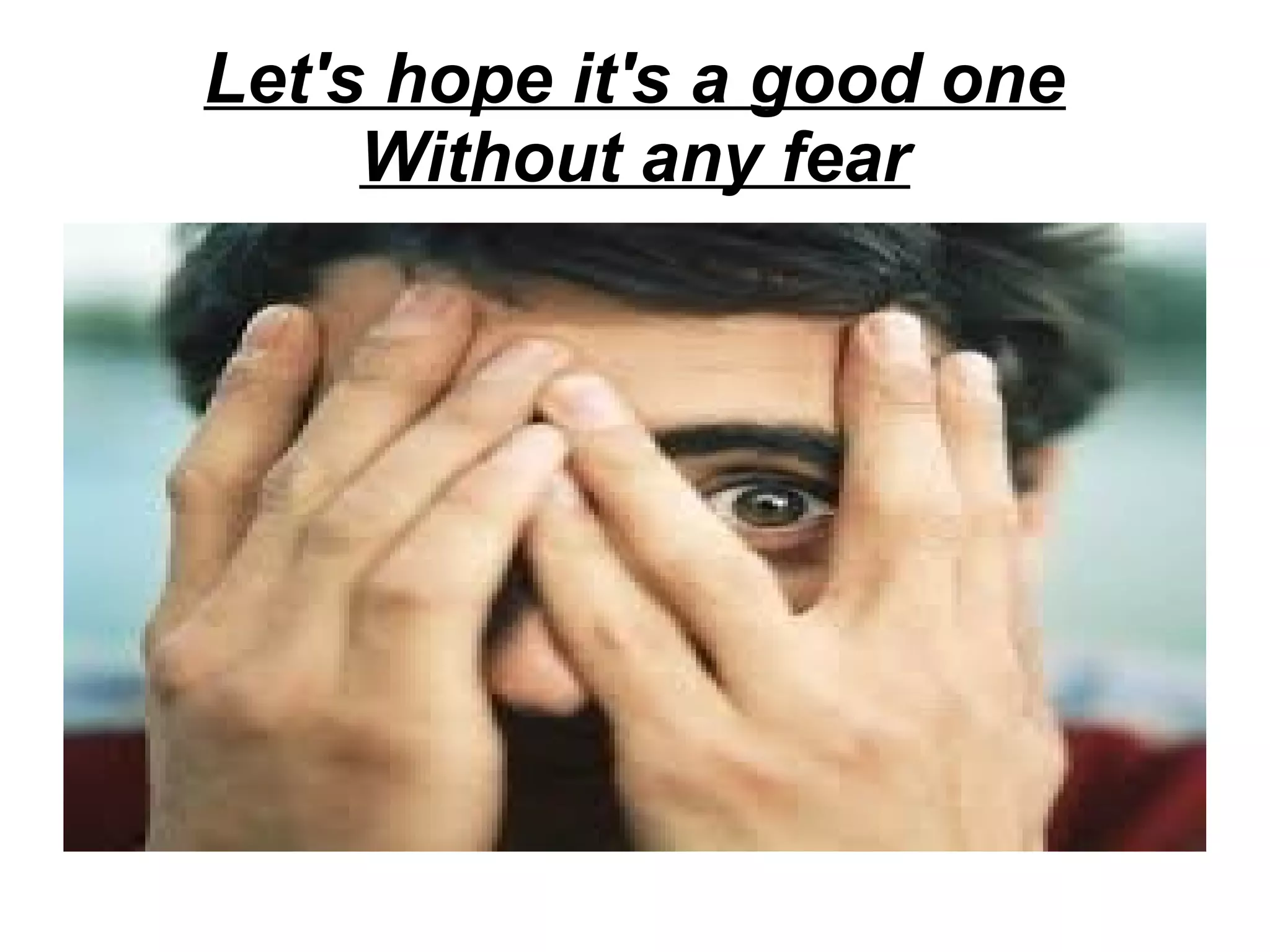 Let's hope it's a good one
Without any fear

 