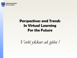 Verði ykkur að góðu ! Perspectives and Trends In Virtual Learning For the Future 