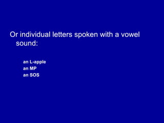 Or individual letters spoken with a vowel sound: an L-apple an MP an SOS 
