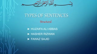 TYPES OF SENTENCES
► HUZAIFA ALI ABBAS
► HASHER RIZWAN
► FAWAZ SAJID
Structural
 