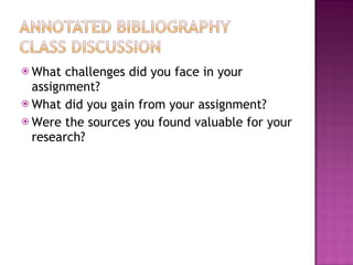 What challenges did you face in your assignment? What did you gain from your assignment? Were the sources you found valuable for your research? 
