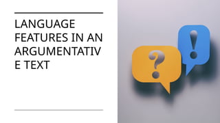 LANGUAGE FEATURES IN AN ARGUMENTATIVE TEXT | PPTX