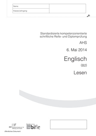 Name:
Klasse/Jahrgang:
Standardisierte kompetenzorientierte
schriftliche Reife- und Diplomprüfung
AHS
6. Mai 2014
Englisch
(B2)
Lesen
öffentliches Dokument
 