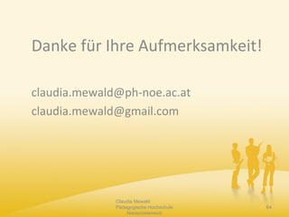 Danke für Ihre Aufmerksamkeit!
claudia.mewald@ph-noe.ac.at
claudia.mewald@gmail.com
Claudia Mewald
Pädagogische Hochschule
Niederösterreich
64
 